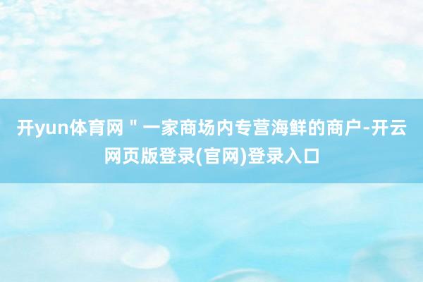 开yun体育网＂一家商场内专营海鲜的商户-开云网页版登录(官网)登录入口