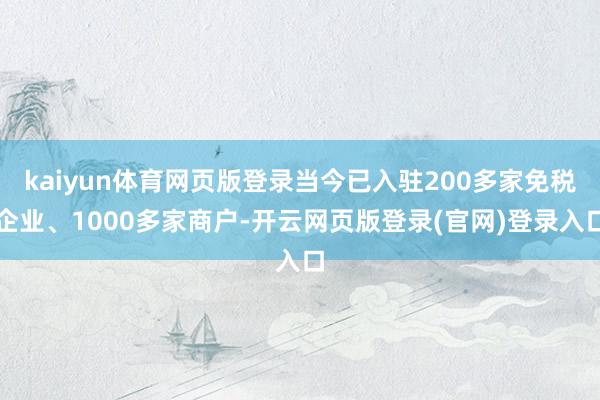 kaiyun体育网页版登录当今已入驻200多家免税企业、1000多家商户-开云网页版登录(官网)登录入口