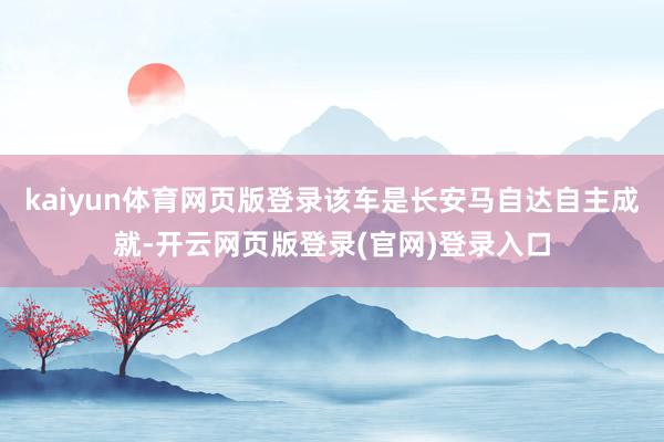 kaiyun体育网页版登录该车是长安马自达自主成就-开云网页版登录(官网)登录入口